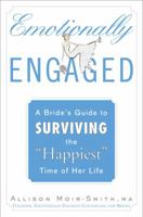 Emotionally Engaged: A Bride's Guide to Surviving the "Happiest" Time of Her Life