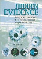 Hidden Evidence: The Story of Forensic Science and How It Helped to Solve 40 of the World's Toughest Crimes