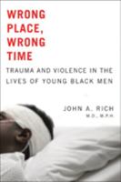 Wrong Place, Wrong Time: Trauma and Violence in the Lives of Young Black Men