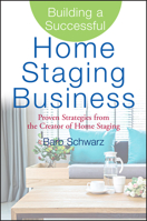 Building a Successful Home Staging Business: Proven Strategies from the Creator of Home Staging