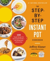 The Step-by-Step Instant Pot Cookbook: 100 Simple Recipes for Spectacular Results -- with Photographs of Every Step