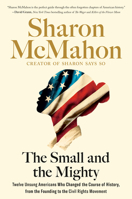 The Small and the Mighty: Twelve Unsung Americans Who Changed the Course of History