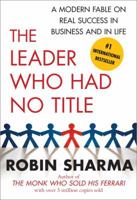 The Leader Who Had No Title: A Modern Fable on Real Success in Business and in Life