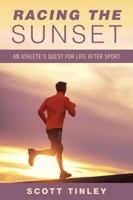 Racing the Sunset: An Athlete's Quest for Life After Sport