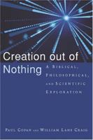 Creation out of Nothing: A Biblical, Philosophical, and Scientific Exploration 0801027330 Book Cover