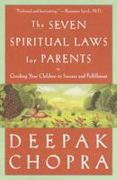 The Seven Spiritual Laws for Parents: Guiding Your Children to Success and Fulfillment (Chopra, Deepak)