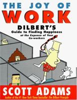 The Joy of Work: Dilbert's Guide to Finding Happiness at the Expense of Your Co-Workers