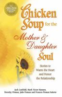 Chicken Soup for the Mother & Daughter Soul: Stories to Warm the Heart and Honor the Relationship