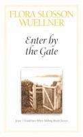 Enter By The Gate: Jesus' 7 Guidelines When Making Hard Choices