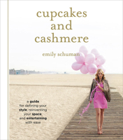 Cupcakes and Cashmere: A Guide for Defining Your Style, Reinventing Your Space, and Entertaining with Ease