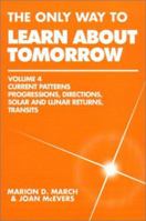 The Only Way to Learn About Tomorrow: Current Patterns: Progressions, Directions, Solar and Lunar Returns, Transits (The Only Way to Learn Astrology, #4)