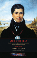 Sacred Feathers: The Revered Peter Jones (Kahkewaquonaby) & the Mississauga Indians