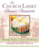 The Church Ladies' Divine Desserts : Heavenly Recipes and Sweet Recollections