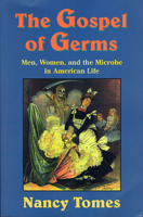 The Gospel of Germs: Men, Women, and the Microbe in American Life