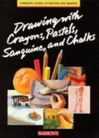 Drawing With Crayons, Pastels, Sanguine, and Chalks (The Complete Course on Painting and Drawing)