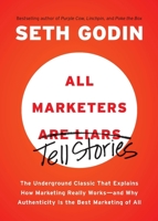 All Marketers Are Liars: The Power of Telling Authentic Stories in a Low-Trust World