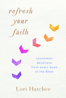 Refresh Your Faith: Uncommon Devotions from Every Book of the Bible