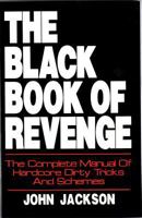 The Black Book of Revenge: The Complete Manual of Hardcore Dirty Tricks and Schemes