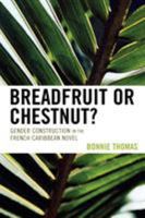 Breadfruit or Chestnut?: Gender Construction in the French Caribbean Novel (After the Empire) 0739115847 Book Cover