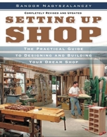 Setting Up Shop, Completely Revised and Updated: A Practical Guide to Designing and Building Your Dream Shop