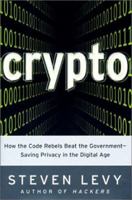 Crypto: How the Code Rebels Beat the Government Saving Privacy in the Digital Age