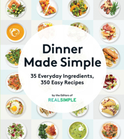 Dinner Made Simple: 35 Everyday Ingredients, 350 Easy Recipes