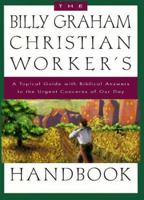 The Billy Graham Christian Worker's Handbook: A Topical Guide with Biblical Answers to the Urgent Concerns of Our Day