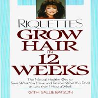 Grow Hair in Twelve Weeks: The Natural Way to Save What You Have and Restore What You Don't in Less Than