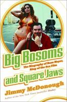 Big Bosoms and Square Jaws: The Biography of Russ Meyer, King of the Sex Film