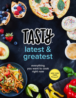 Tasty Latest and Greatest: Everything You Want to Cook Right Now (an Official Tasty Cookbook)