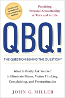 QBQ! The Question Behind the Question: Practicing Personal Accountability in Work and in Life