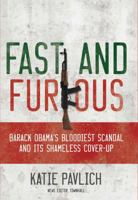 Fast and Furious: Barack Obama's Bloodiest Scandal and Its Shameless Cover-Up