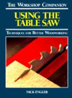 Using the Table Saw: Techniques for Better Woodworking (The Workshop Companion)