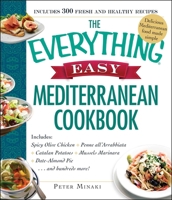 The Everything Easy Mediterranean Cookbook: Includes Spicy Olive Chicken, Penne all'Arrabbiata, Catalan Potatoes, Mussels Marinara, Date-Almond Pie...and Hundreds More!