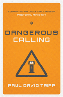 Dangerous Calling: Confronting the Unique Challenges of Pastoral Ministry