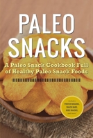 Paleo Snacks: A Paleo Snack Cookbook Full of Healthy Paleo Snack Foods