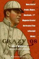 Crazy '08: How a Cast of Cranks, Rogues, Boneheads, and Magnates Created the Greatest Year in Baseball History