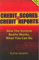 Credit Scores and Credit Reports: How the System Really Works, What You Can Do