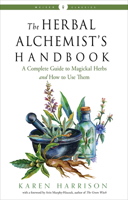 The Herbal Alchemist’s Handbook: A Complete Guide to Magickal Herbs and How to Use Them