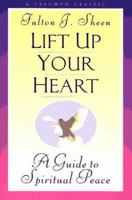 Lift Up Your Heart: A Guide to Spiritual Peace 0764800582 Book Cover