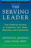 The Serving Leader: Five Powerful Actions that Will Transform Your Team, Your Business, and Your Community