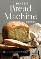 300 Best Bread Machine Recipes