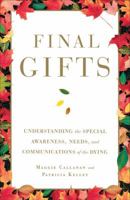 Final Gifts: Understanding the Special Awareness, Needs, and Communications of the Dying