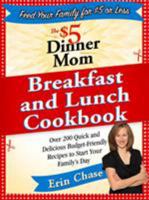 The $5 Dinner Mom Breakfast and Lunch Cookbook: 200 Recipes for Quick, Delicious, and Nourishing Meals That Are Easy on the Budget and a Snap to Prepare