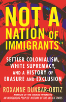 Not a Nation of Immigrants: Settler Colonialism, White Supremacy, and a History of Erasure and Exclusion