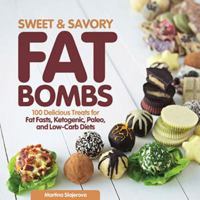 Sweet and Savory Fat Bombs: 100 Delicious Treats for Fat Fasts, Ketogenic, Paleo, and Low-Carb Diets