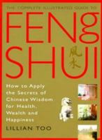 The Complete Illustrated Guide to Feng Shui: How to Apply the Secrets of Chinese Wisdom for Health, Wealth and Happiness