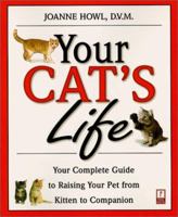 Your Cat's Life: Your Complete Guide to Raising Your Pet From Kitten to Companion