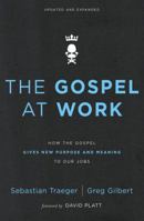 The Gospel at Work: How Working for King Jesus Gives Purpose and Meaning to Our Jobs