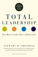 Total Leadership: Be a Better Leader, Have a Richer Life